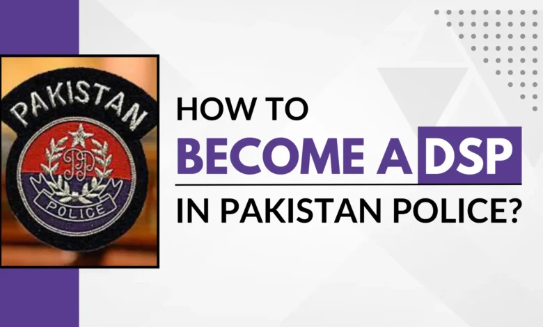 How to Become a DSP in Pakistan Police