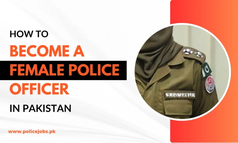 Become a Female Police Officer in Pakistan