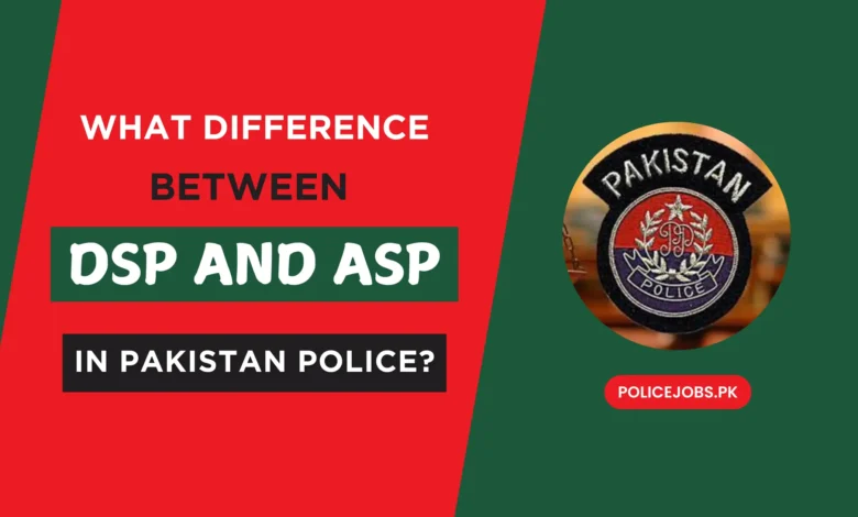 What difference between DSP and ASP in Pakistan Police