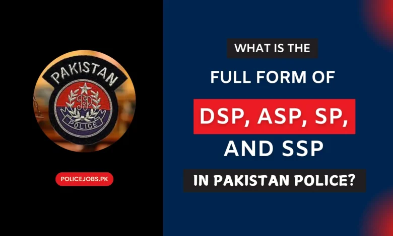Full Form of DSP, ASP, SP and SSP in Pakistan Police