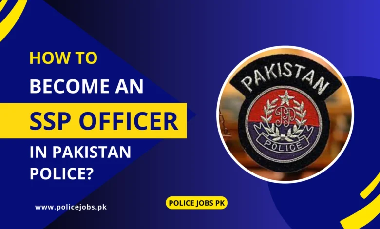 How to Become an SSP Officer in Pakistan Police
